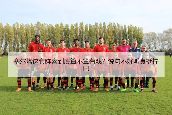 塞尔塔这套阵容到底算不算有戏？说句不好听真挺拧巴