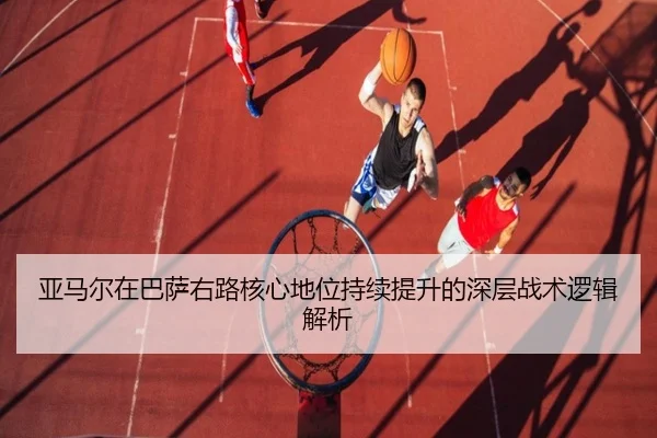 亚马尔在巴萨右路核心地位持续提升的深层战术逻辑解析 | kaiyun